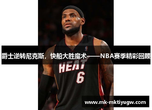 爵士逆转尼克斯，快船大胜魔术——NBA赛季精彩回顾