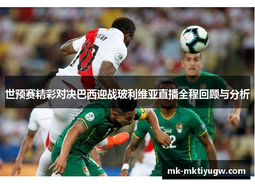 世预赛精彩对决巴西迎战玻利维亚直播全程回顾与分析