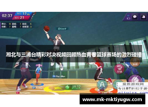 湘北与三浦台精彩对决视频回顾热血青春篮球赛场的激烈碰撞